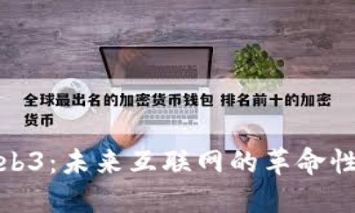 深入探索Web3：未来互联网的革命性变革与机遇