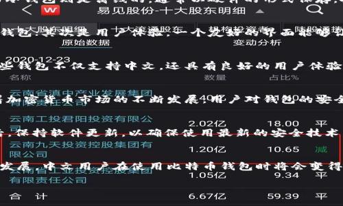 比特币钱包是中文的吗?

引言
伴随着比特币的普及与发展，大量用户开始关注如何安全地存储和管理他们的数字资产。在这个过程中，比特币钱包作为一种重要工具，自然而然地走进了人们的视野。然而，很多人会问，比特币钱包是中文的吗？这个看似简单的问题，其实隐藏了许多层次的含义。

比特币钱包的基本概念
首先，我们需要了解比特币钱包的基本概念。比特币钱包是一种软件程序，用于存储和管理比特币和其他加密货币的私钥和公钥。它不仅仅是一个简单的钱包，还是用户与区块链网络交互的桥梁。通过比特币钱包，用户能够发送和接收比特币，查看交易记录，以及控制其数字资产。

比特币钱包的语言支持
那么，比特币钱包的界面是否提供中文支持呢？答案是肯定的。目前市场上很多知名的比特币钱包如Coinbase、Binance、Wallet.dat等，都逐渐支持包括中文在内的多种语言。这使得非英语国家的用户能够更方便、更加自如地使用这些钱包。

不同类型的比特币钱包
比特币钱包的类型多种多样，主要分为热钱包和冷钱包。热钱包是指在线钱包，用户可以随时随地通过互联网访问；而冷钱包则是离线的，通常以硬件的形式保存，安全性较高。无论是哪一种钱包，市场上都能找到支持中文界面的版本，以满足不同用户的需求。

如何选择适合自己的比特币钱包
选择合适的比特币钱包时，需要考虑几个因素。首先是安全性，用户应该优先考虑那些具有良好声誉和强大安全性的钱包；其次是用户体验，一个友好的界面能够让用户在操作时更加得心应手；最后，语言支持也是一个重要的考量，特别是对于不懂英语的用户。

中文用户常用的钱包推荐
在这里，我们可以推荐一些用户普遍评价较高的中文比特币钱包，例如：火币钱包、OKEx wallet和Trust Wallet。这些钱包不仅支持中文，还具有良好的用户体验和安全性，适合初学者和资深玩家使用。

比特币钱包的重要性
在比特币的生态中，比特币钱包的重要性不可忽视。它不仅是管理数字资产的工具，更是用户数字生活的一部分。随着加密货币市场的不断发展，用户对钱包的安全性和便捷性有了更高的要求。

使用比特币钱包的注意事项
使用比特币钱包时，有几点需要特别注意。首先，切勿将私钥透露给他人；其次，定期备份钱包数据，以防数据丢失；最后，保持软件更新，以确保使用最新的安全技术。

结论
综上所述，比特币钱包不仅是支持中文的，并且在功能和安全性上都为用户提供了良好的体验。随着加密货币的持续发展，中文用户在使用比特币钱包时将会变得越来越方便。正确选择和使用比特币钱包，是每位加密货币用户都应该了解的重要知识。

比特币钱包, 中文支持, 安全性, 热钱包, 冷钱包/guanjianci