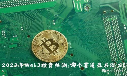 2023年Web3投资热潮：哪个赛道最具潜力？