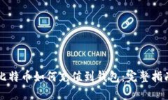 比特币如何充值到钱包：完整指南