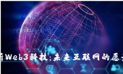 全面解析Web3科技：未来互联网的愿景与应用