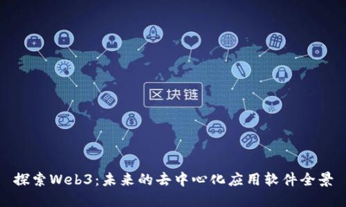 探索Web3：未来的去中心化应用软件全景