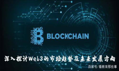 深入探讨Web3的市场趋势及未来发展方向