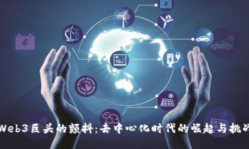 Web3巨头的颤抖：去中心化时代的崛起与挑战