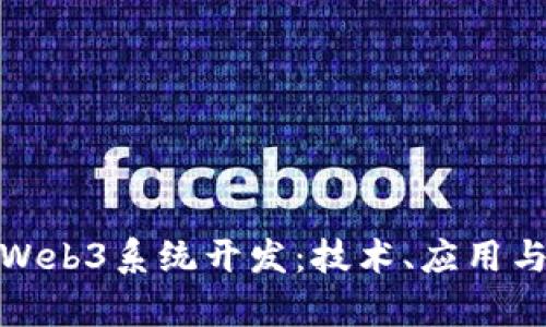 全面解析Web3系统开发：技术、应用与未来趋势