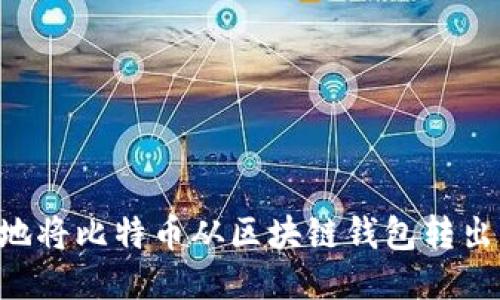 如何安全地将比特币从区块链钱包转出：全面指南