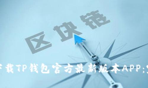 : 如何下载TP钱包官方最新版本APP：完整指南