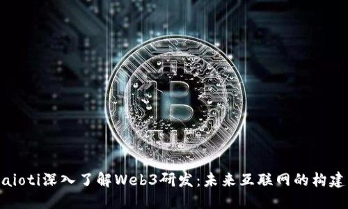 biaioti深入了解Web3研发：未来互联网的构建者