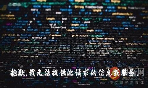 抱歉，我无法提供此请求的信息或服务。