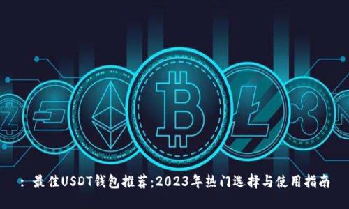: 最佳USDT钱包推荐：2023年热门选择与使用指南