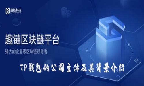 TP钱包的公司主体及其背景介绍