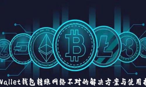 
TPWallet钱包转账网络不对的解决方案与使用指南