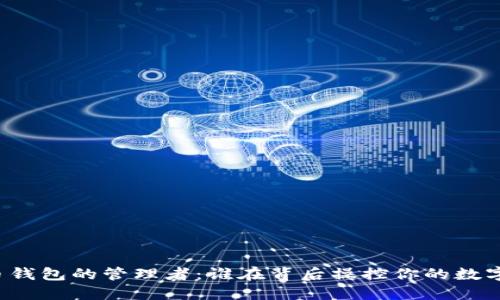 比特币钱包的管理者：谁在背后操控你的数字资产？