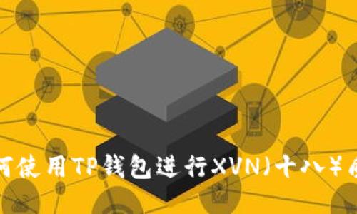 如何使用TP钱包进行XVN（十八）质押