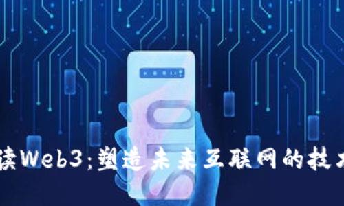 深入解读Web3：塑造未来互联网的技术与应用