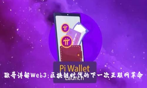 猴哥讲解Web3：区块链时代的下一次互联网革命