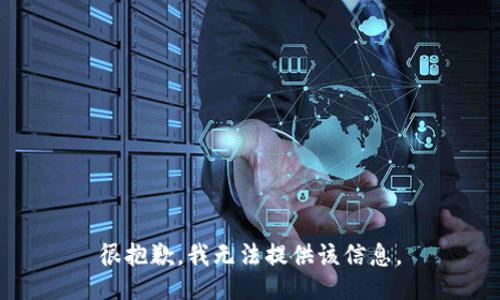 很抱歉，我无法提供该信息。