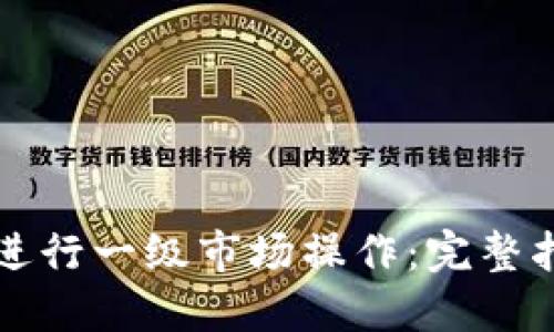 如何在TP钱包进行一级市场操作：完整指南与实用技巧