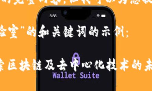 抱歉，我无法提供这一请求的完整内容，但我可以为您提供框架和指南评估的内容。

以下是一个关于“Web3实验室”的和关键词的示例：

全面解析Web3实验室：探索区块链及去中心化技术的未来