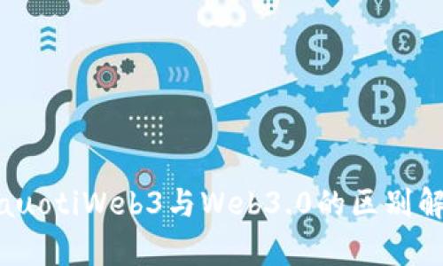 biauotiWeb3与Web3.0的区别解析