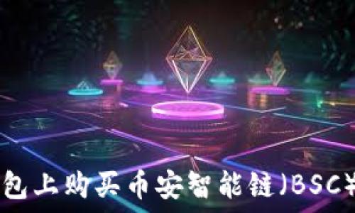  
如何在TP钱包上购买币安智能链（BSC）的详细指南