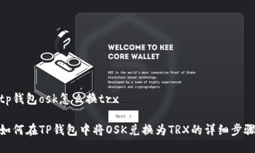 tp钱包osk怎么换trx

如何在TP钱包中将OSK兑换为TRX的详细步骤