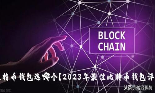 比特币钱包选哪个？2023年最佳比特币钱包评测