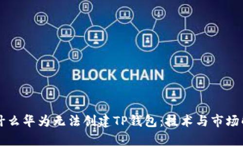 为什么华为无法创建TP钱包：技术与市场解析