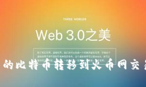 如何将比特币钱包中的比特币转移到火币网交易所：详细步骤与技巧
