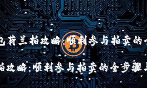 Title: TP钱包荷兰拍攻略：顺利参与拍卖的全步骤与技巧

TP钱包荷兰拍攻略：顺利参与拍卖的全步骤与技巧