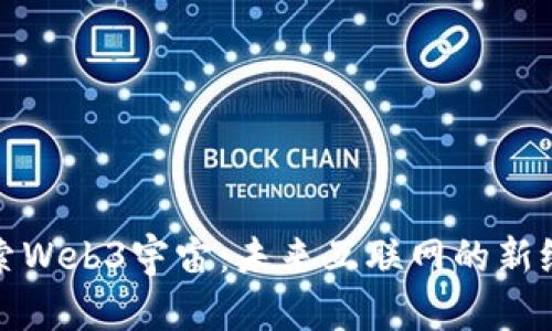 探索Web3宇宙：未来互联网的新纪元