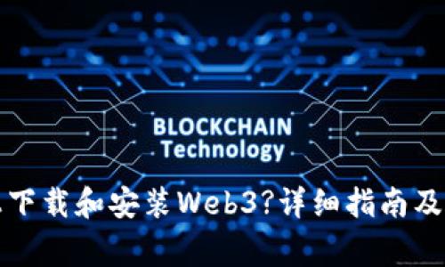 如何在电脑上下载和安装Web3?详细指南及常见问题解答