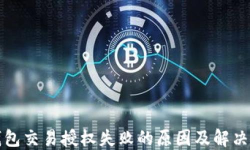 
TP钱包交易授权失败的原因及解决方案