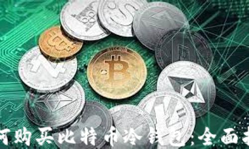 
如何购买比特币冷钱包：全面指南