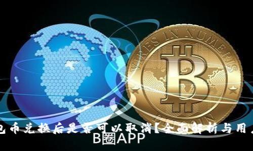 TP钱包币兑换后是否可以取消？全面解析与用户指南