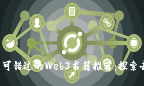 2023年你不可错过的Web3书籍推荐：探索去中心化未来