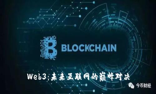 Web3：未来互联网的巅峰对决