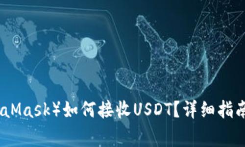 小狐狸钱包（MetaMask）如何接收USDT？详细指南与常见问题解答