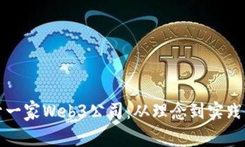 如何成功开一家Web3公司：从理念到实践的全面指南