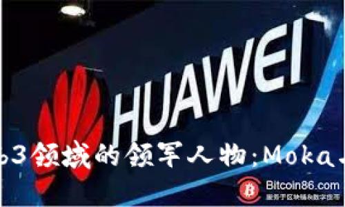 深入探讨Web3领域的领军人物：Moka与其创新影响