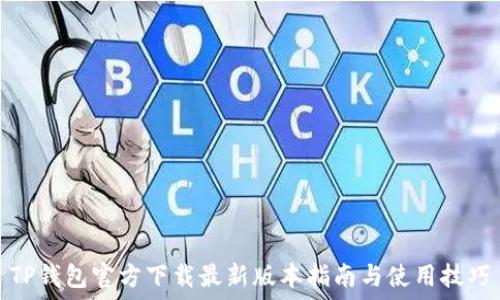   
TP钱包官方下载最新版本指南与使用技巧