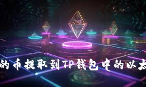 如何将抹茶平台上的币提取到TP钱包中的以太坊(ETH)：详细指南
