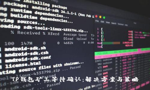 TP钱包矿工等待确认：解决方案与策略