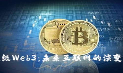 探索超级Web3：未来互联网的演变与趋势
