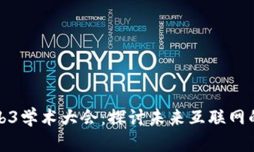 华东首届Web3学术大会：探讨未来互联网的变革与机遇