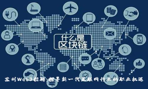 苏州Web3招聘：探寻新一代互联网行业的职业机遇