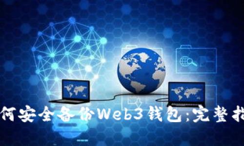 如何安全备份Web3钱包：完整指南