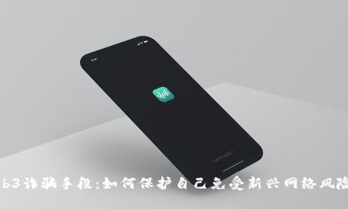揭露Web3诈骗手段：如何保护自己免受新兴网络风险的影响