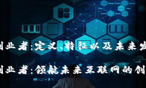 Web3创业者：定义、特征以及未来发展潜力

Web3创业者：领航未来互联网的创新力量