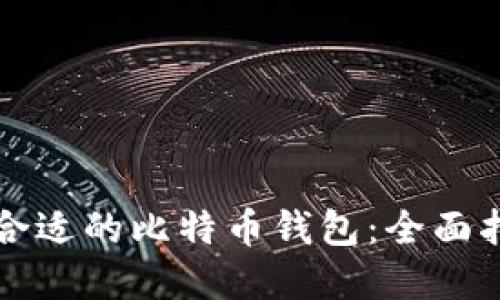 如何选择合适的比特币钱包：全面指南与推荐